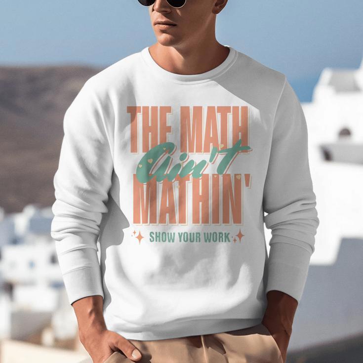 Women The Math Ain't Mathin Show Your Work Math Teacher Unisex Sweatshirt, funny gift Women The Math Ain't Mathin Show Your Work Math Teacher Unisex Sweatshirt, funny gift