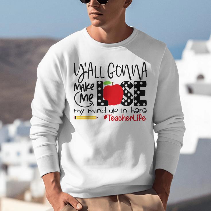 Y'All Gonna Make Me Lose My Mind Up Here Teacher Unisex Sweatshirt, funny gift Y'All Gonna Make Me Lose My Mind Up Here Teacher Unisex Sweatshirt, funny gift