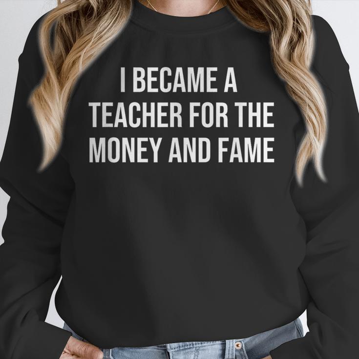 I Became A Teacher For The Money And Fame Unisex Sweatshirt, novelty gifts, funny gifts I Became A Teacher For The Money And Fame Unisex Sweatshirt, novelty gifts, funny gifts