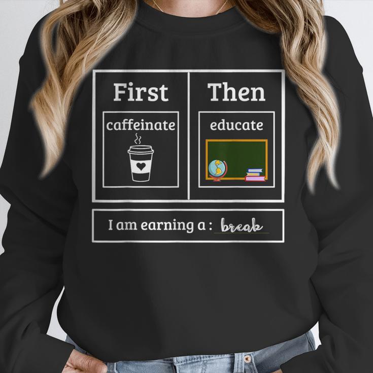 First Caffeinate Then Educate I Am Earning A Break Teacher Unisex Sweatshirt, novelty gifts, funny gifts First Caffeinate Then Educate I Am Earning A Break Teacher Unisex Sweatshirt, novelty gifts, funny gifts