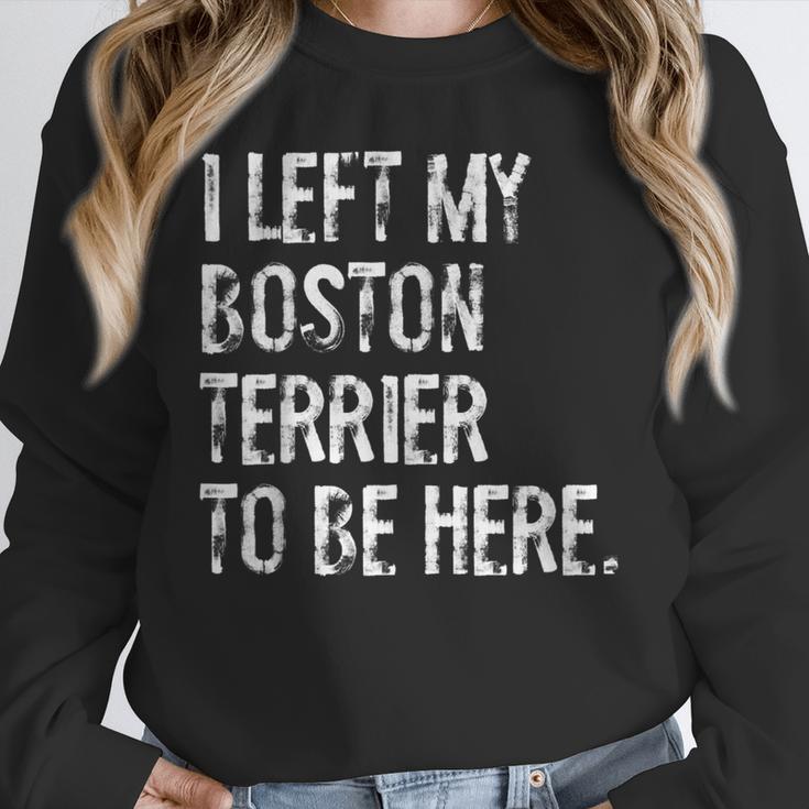 I Left My Boston Terrier To Be Here Unisex Sweatshirt, novelty gifts, funny gifts