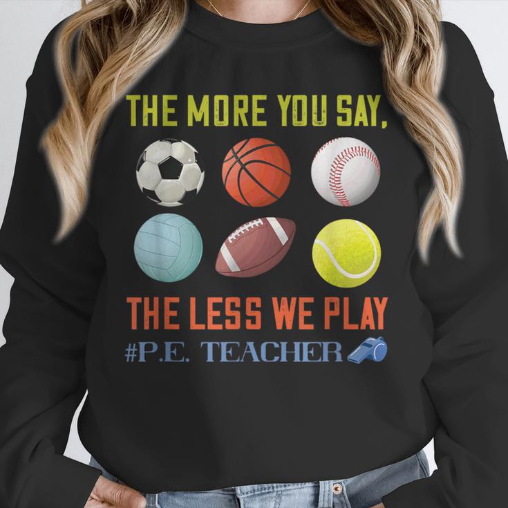 PE Teacher The More You Say Physical Education Teacher Unisex Sweatshirt, novelty gifts, funny gifts PE Teacher The More You Say Physical Education Teacher Unisex Sweatshirt, novelty gifts, funny gifts