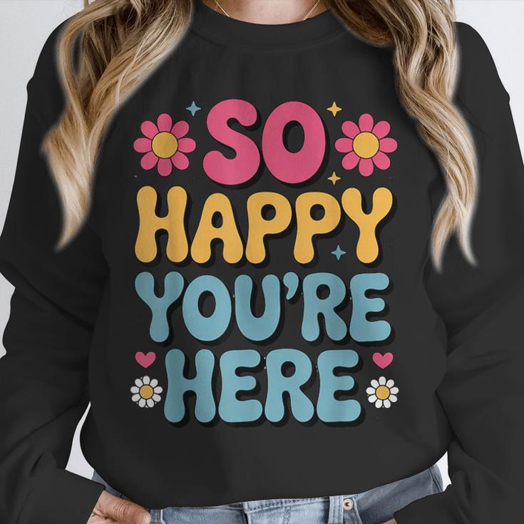 So Happy You’Re Here Groovy Retro Positivity Women Teacher Unisex Sweatshirt, novelty gifts, funny gifts