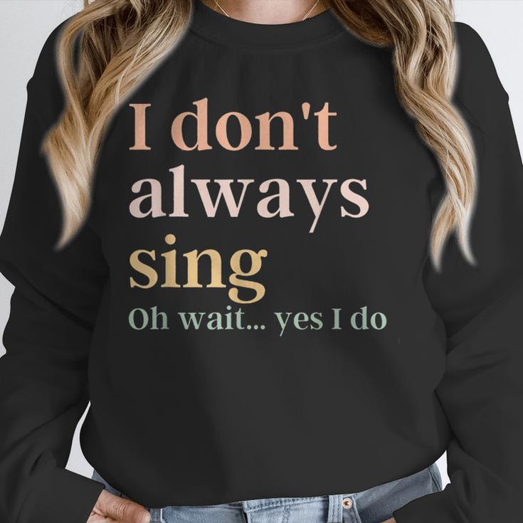 Women I Don't Always Sing Oh Wait Yes I Do Music Teacher Unisex Sweatshirt, novelty gifts, funny gifts