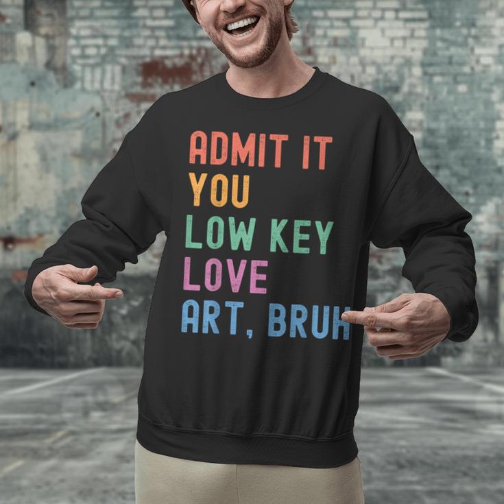 Admit It You Low Key Love Art Bruh Artist Art Teacher Unisex Sweatshirt, gift for family, gift for coworker Admit It You Low Key Love Art Bruh Artist Art Teacher Unisex Sweatshirt, gift for family, gift for coworker