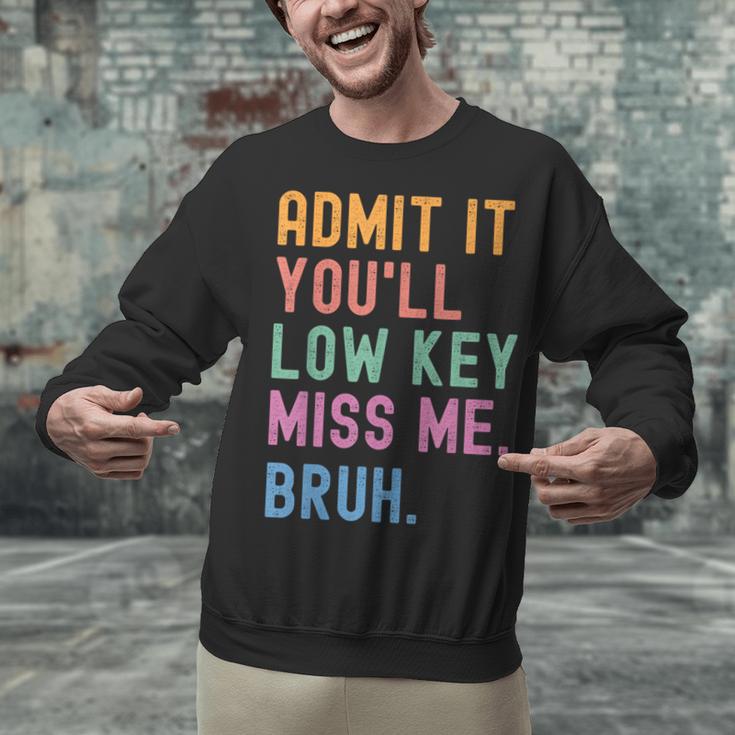 Admit It You'Ll Low Key Miss Me Bruh Women Men Teacher Unisex Sweatshirt, gift for family, gift for coworker Admit It You'Ll Low Key Miss Me Bruh Women Men Teacher Unisex Sweatshirt, gift for family, gift for coworker