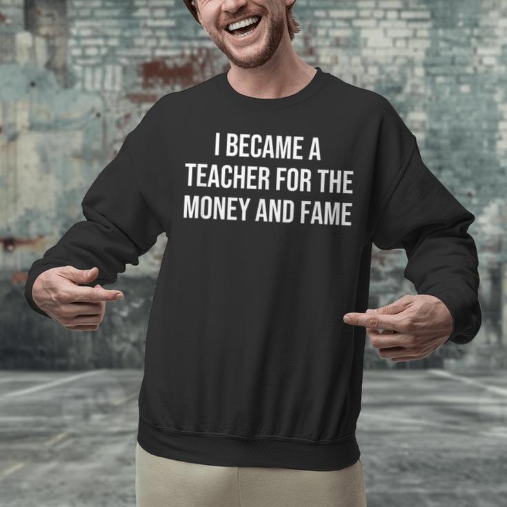 I Became A Teacher For The Money And Fame Unisex Sweatshirt, gift for family, gift for coworker I Became A Teacher For The Money And Fame Unisex Sweatshirt, gift for family, gift for coworker