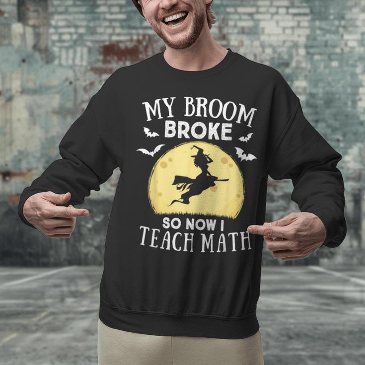My Broom Broke So Now I Teach Math Teacher Halloween Costume For Men Women Unisex Sweatshirt, gift for family, gift for coworker