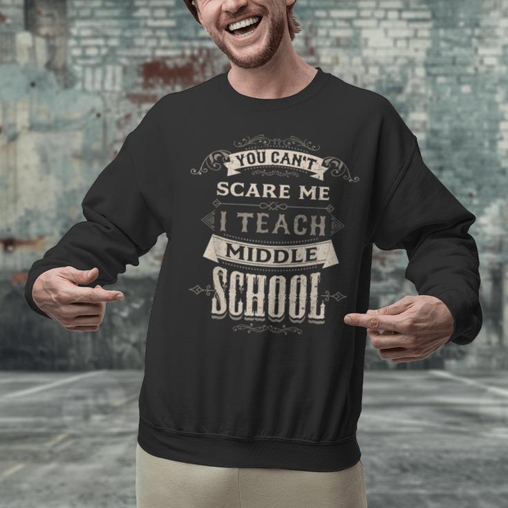 You Cant Scare Me I Teach Middle School Teacher Unisex Sweatshirt, gift for family, gift for coworker