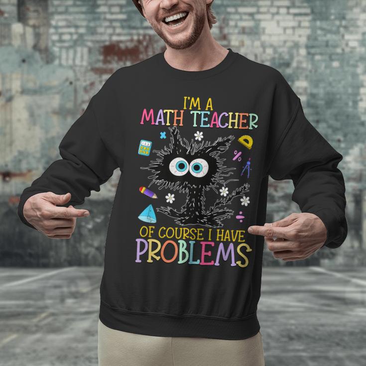 Cat Kitty I'm A Math Teacher Of Course I Have Problems Unisex Sweatshirt, gift for family, gift for coworker