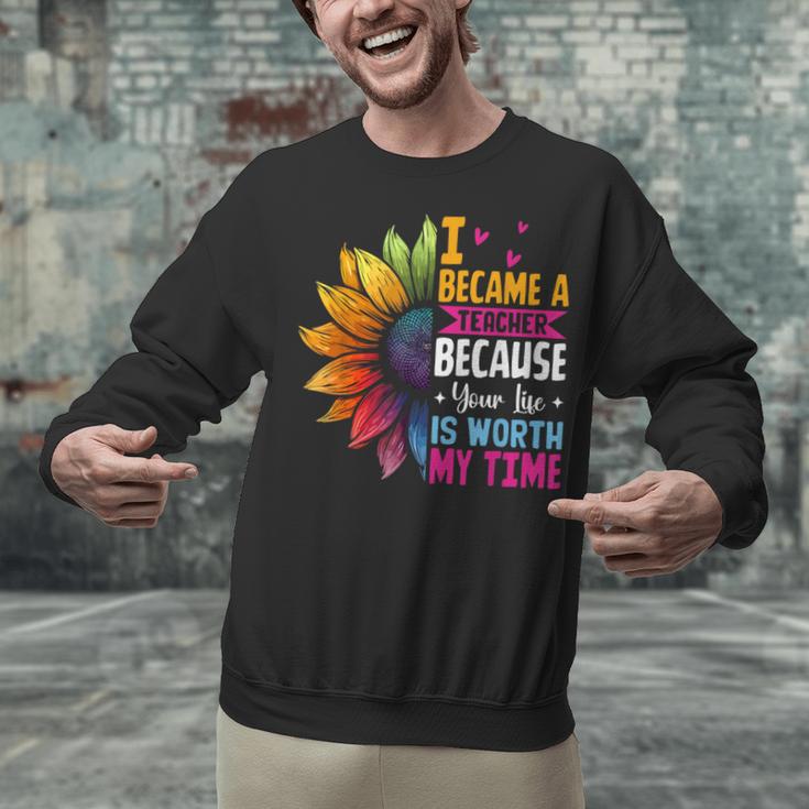 Cute I Became A Teacher Because Your Life Is Worth My Time Unisex Sweatshirt, gift for family, gift for coworker