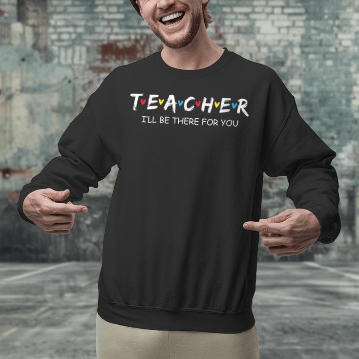 Cute Trendy Teacher Shirt I'Ll Be There For You Unisex Sweatshirt, gift for family, gift for coworker