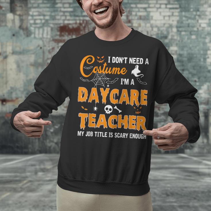 I Don't Need A Costume I'm A Daycare Teacher Halloween Women Unisex Sweatshirt, gift for family, gift for coworker I Don't Need A Costume I'm A Daycare Teacher Halloween Women Unisex Sweatshirt, gift for family, gift for coworker