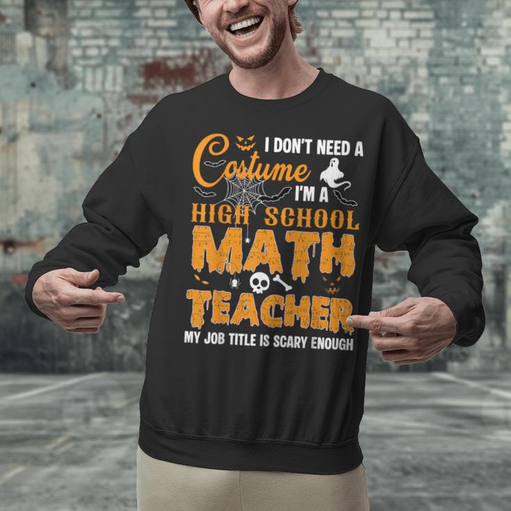 Don't Need Costume I'm A High School Math Teacher Halloween Unisex Sweatshirt, gift for family, gift for coworker Don't Need Costume I'm A High School Math Teacher Halloween Unisex Sweatshirt, gift for family, gift for coworker