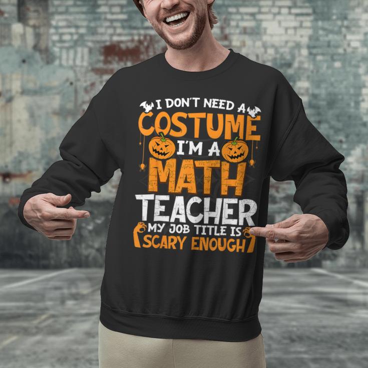 I Don't Need A Costume I'm Math Teacher Costume Halloween Unisex Sweatshirt, gift for family, gift for coworker