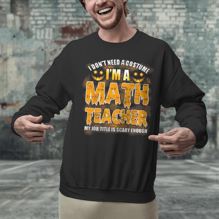 I Don't Need A Costume I'm A Math Teacher Halloween Unisex Sweatshirt, gift for family, gift for coworker I Don't Need A Costume I'm A Math Teacher Halloween Unisex Sweatshirt, gift for family, gift for coworker