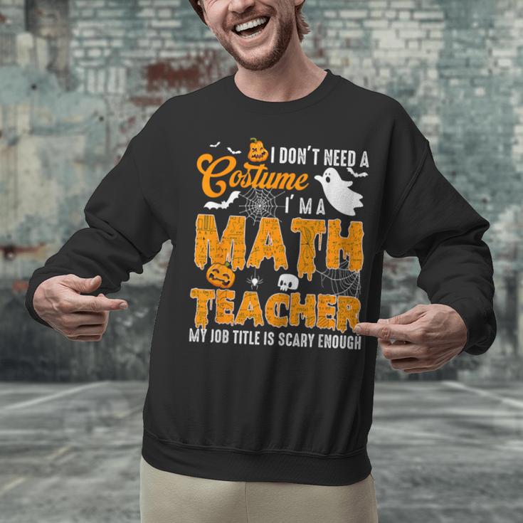I Don't Need a Costume I'm A Math Teacher Halloween Costume Unisex Sweatshirt, gift for family, gift for coworker