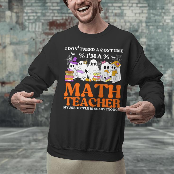 I Don't Need A Costume I'm A Math Teacher Halloween Women Unisex Sweatshirt, gift for family, gift for coworker