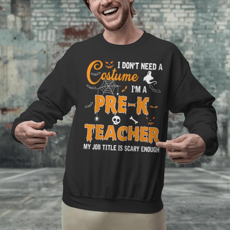 I Don't Need A Costume I'm A Pre-K Teacher Halloween Men Women Unisex Sweatshirt, gift for family, gift for coworker I Don't Need A Costume I'm A Pre-K Teacher Halloween Men Women Unisex Sweatshirt, gift for family, gift for coworker