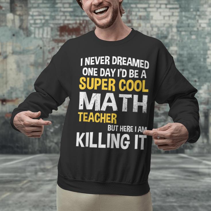 I Never Dreamed One Day I'd Be A Cool Math Teacher Unisex Sweatshirt, gift for family, gift for coworker I Never Dreamed One Day I'd Be A Cool Math Teacher Unisex Sweatshirt, gift for family, gift for coworker