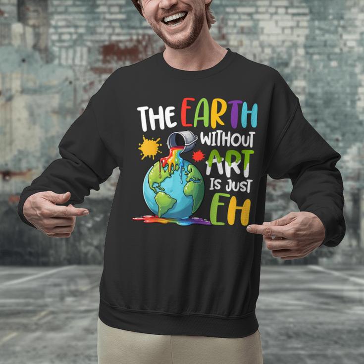 Earth Without Art Is Just Eh Artist Art Teacher Unisex Sweatshirt, gift for family, gift for coworker Earth Without Art Is Just Eh Artist Art Teacher Unisex Sweatshirt, gift for family, gift for coworker