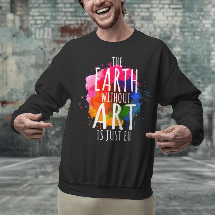 Earth Without Art Is Just Eh Painting Artist Pun Art Teacher Unisex Sweatshirt, gift for family, gift for coworker