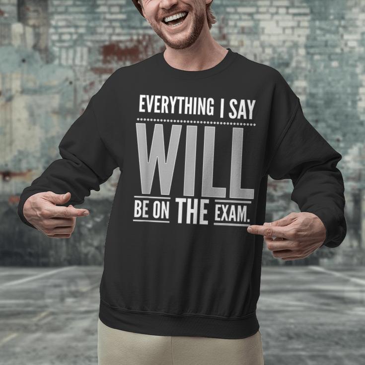 Everything I Say WILL Be On The Exam Teacher For Men Women Unisex Sweatshirt, gift for family, gift for coworker Everything I Say WILL Be On The Exam Teacher For Men Women Unisex Sweatshirt, gift for family, gift for coworker