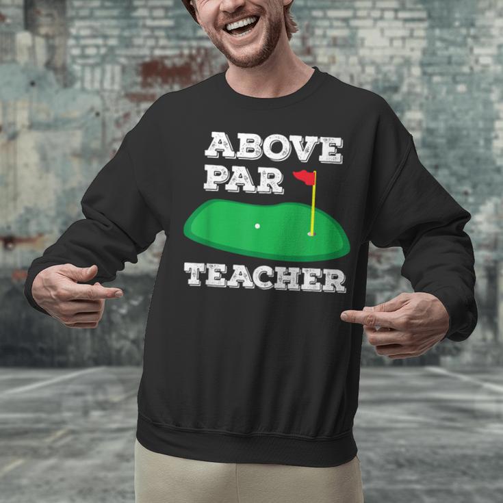 Golf Pun Above Par Teacher School Golfing Men & Women Unisex Sweatshirt, gift for family, gift for coworker