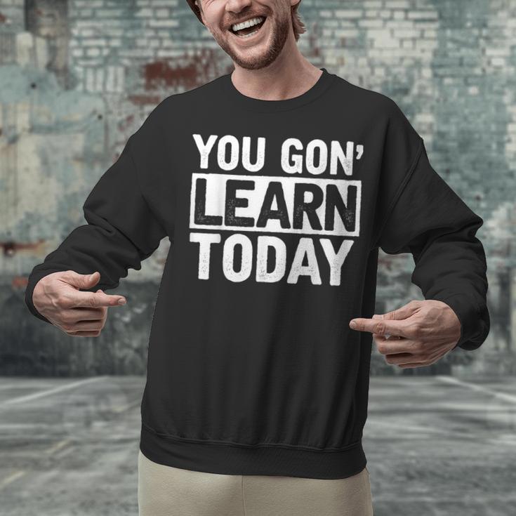 You Gon Learn Today Teacher Teaching Unisex Sweatshirt, gift for family, gift for coworker