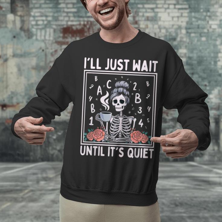 I'Ll Just Wait Until It's Quiet Skeleton Coffee Teacher Unisex Sweatshirt, gift for family, gift for coworker I'Ll Just Wait Until It's Quiet Skeleton Coffee Teacher Unisex Sweatshirt, gift for family, gift for coworker