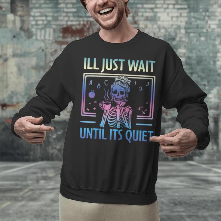 I'Ll Just Wait Until It's Quiet Skeleton Messy Bun Teacher Unisex Sweatshirt, gift for family, gift for coworker I'Ll Just Wait Until It's Quiet Skeleton Messy Bun Teacher Unisex Sweatshirt, gift for family, gift for coworker