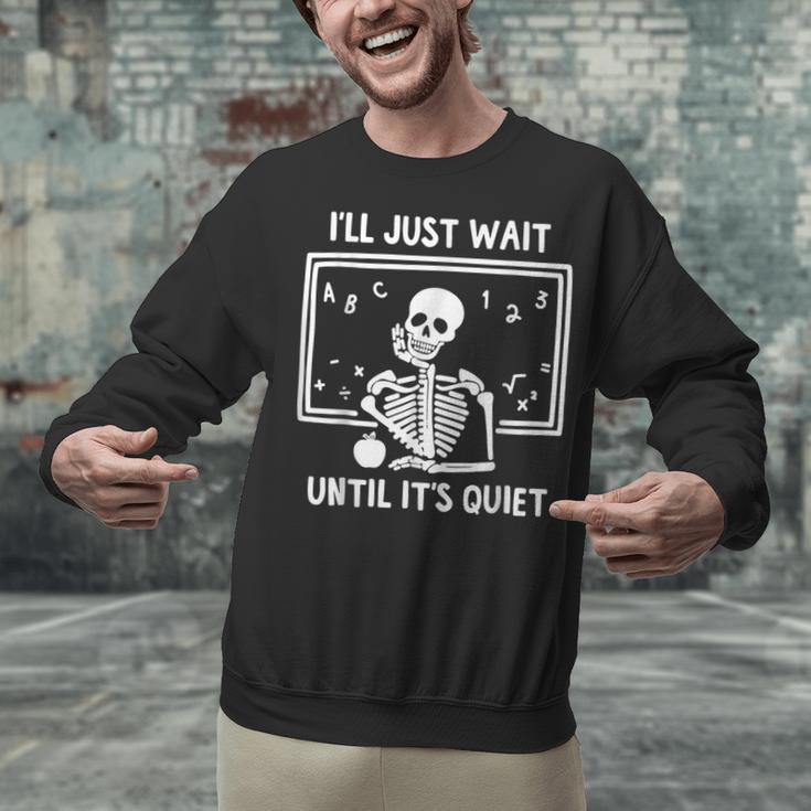 I'Ll Just Wait Until It's Quiet Skeleton Teacher Great Unisex Sweatshirt, gift for family, gift for coworker I'Ll Just Wait Until It's Quiet Skeleton Teacher Great Unisex Sweatshirt, gift for family, gift for coworker