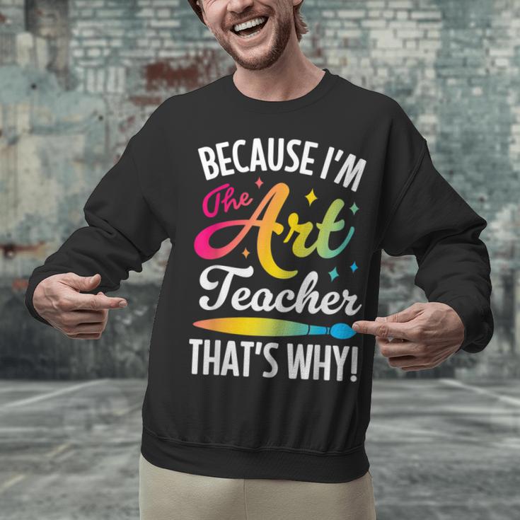 Because I'm The Art Teacher That's Why Artists Men Women Unisex Sweatshirt, gift for family, gift for coworker Because I'm The Art Teacher That's Why Artists Men Women Unisex Sweatshirt, gift for family, gift for coworker
