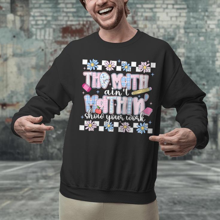 The Math Aint Mathin Meme Show Your Work Floral Math Teacher Unisex Sweatshirt, gift for family, gift for coworker The Math Aint Mathin Meme Show Your Work Floral Math Teacher Unisex Sweatshirt, gift for family, gift for coworker