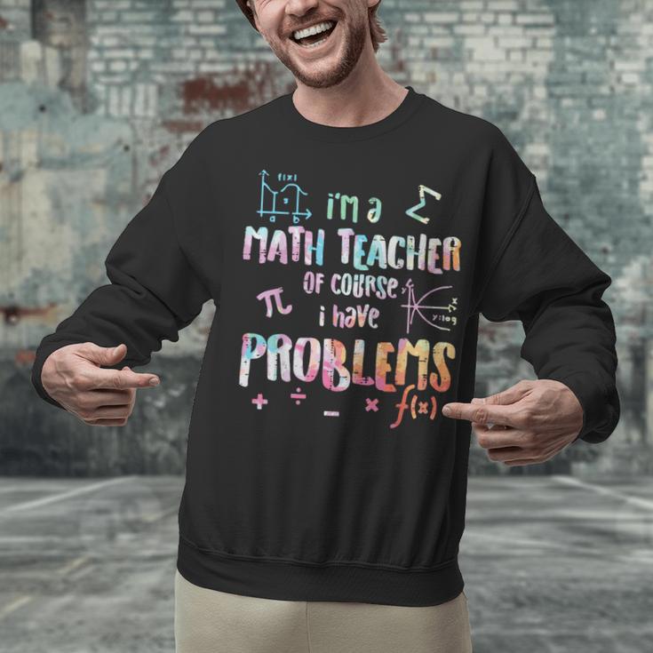 Im A Math Teacher Of Course I Have Problems Men Women Unisex Sweatshirt, gift for family, gift for coworker Im A Math Teacher Of Course I Have Problems Men Women Unisex Sweatshirt, gift for family, gift for coworker