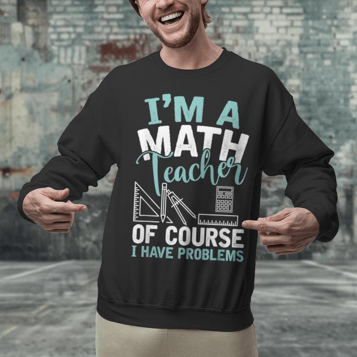 Im A Math Teacher Of Course I Have Problems Teacher Unisex Sweatshirt, gift for family, gift for coworker Im A Math Teacher Of Course I Have Problems Teacher Unisex Sweatshirt, gift for family, gift for coworker