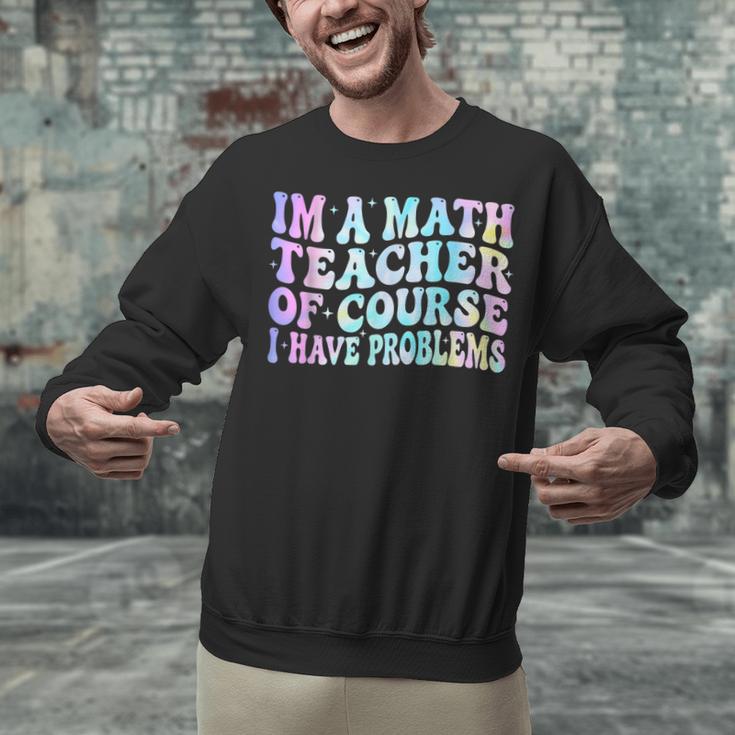 Math Teacher Im a Math Teacher Of Course I Have Problems Unisex Sweatshirt, gift for family, gift for coworker Math Teacher Im a Math Teacher Of Course I Have Problems Unisex Sweatshirt, gift for family, gift for coworker