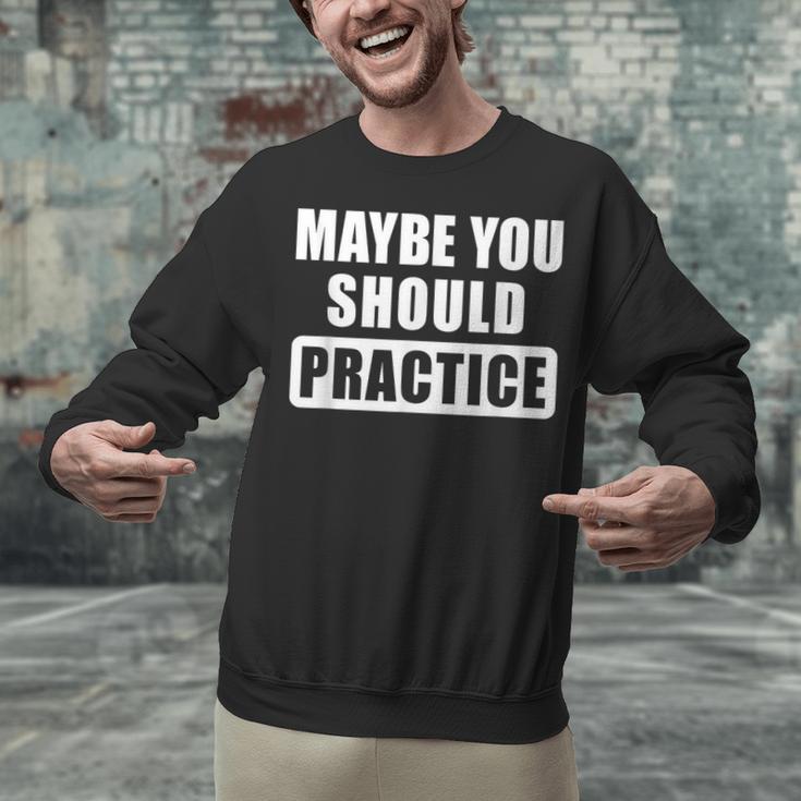 Maybe You Should Practice Music Teacher Band Director Unisex Sweatshirt, gift for family, gift for coworker