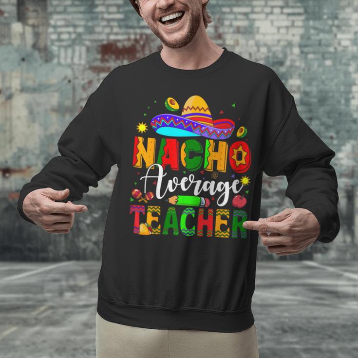 Nacho Average Teacher Mexican Teacher Cinco De Mayo Fiesta Men Women Girls Kids Unisex Sweatshirt, gift for family, gift for coworker Nacho Average Teacher Mexican Teacher Cinco De Mayo Fiesta Men Women Girls Kids Unisex Sweatshirt, gift for family, gift for coworker
