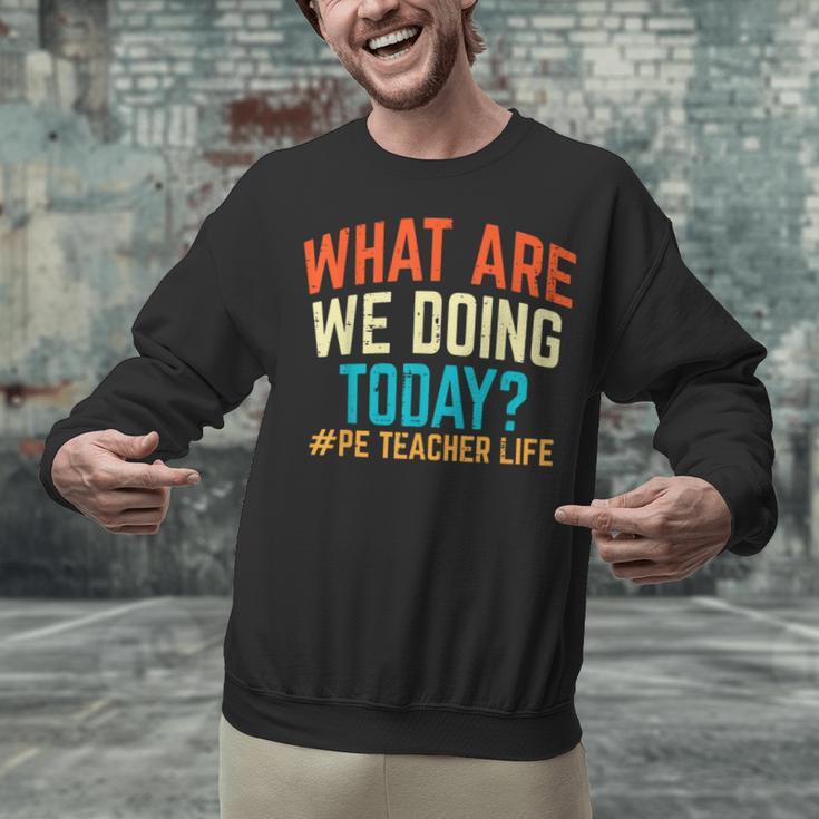 PE Teacher Life What Are We Doing Today Men Women Unisex Sweatshirt, Pe Teacher Sweatshirts, gift for family, gift for coworker PE Teacher Life What Are We Doing Today Men Women Unisex Sweatshirt, Pe Teacher Sweatshirts, gift for family, gift for coworker
