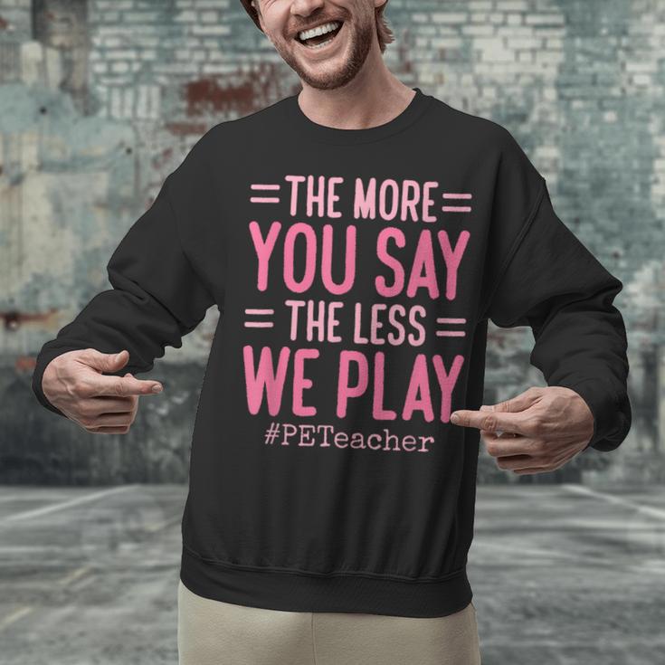 The More You Say The Less We Play PE Teacher Unisex Sweatshirt, Pe Teacher Sweatshirts, gift for family, gift for coworker The More You Say The Less We Play PE Teacher Unisex Sweatshirt, Pe Teacher Sweatshirts, gift for family, gift for coworker