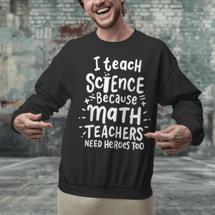 I Teach Science Because Math Teachers Need Heroes Too Unisex Sweatshirt, Science Teacher Sweatshirts, gift for family, gift for coworker I Teach Science Because Math Teachers Need Heroes Too Unisex Sweatshirt, Science Teacher Sweatshirts, gift for family, gift for coworker