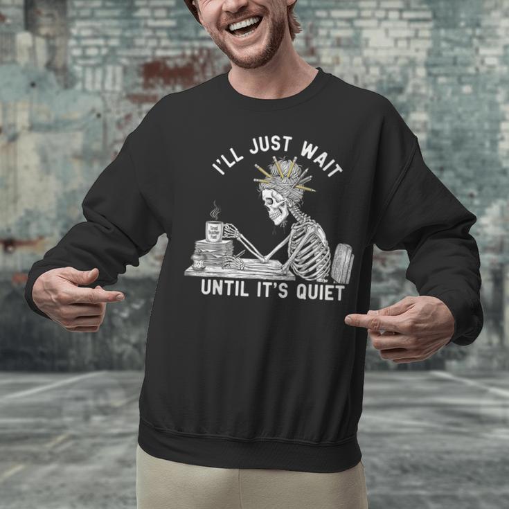Teacher Skeleton Messy Bun I'Ll Just Wait Until Its Quiet Unisex Sweatshirt, gift for family, gift for coworker Teacher Skeleton Messy Bun I'Ll Just Wait Until Its Quiet Unisex Sweatshirt, gift for family, gift for coworker