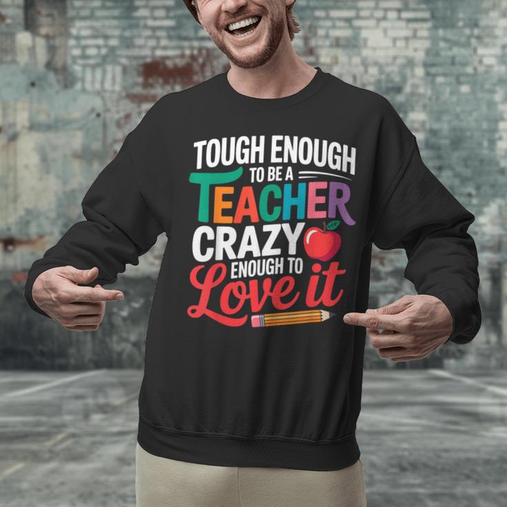 Tough Enough To Be A Teacher Crazy Enough To Love It Unisex Sweatshirt, gift for family, gift for coworker Tough Enough To Be A Teacher Crazy Enough To Love It Unisex Sweatshirt, gift for family, gift for coworker