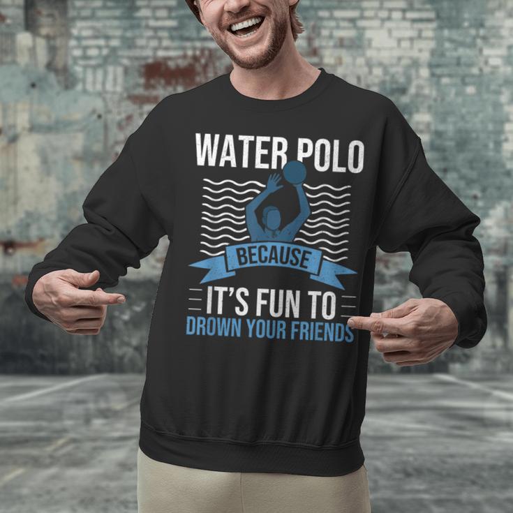 Water Polo Because It's Fun To Drown Your Friends Waterpolo Unisex Sweatshirt, gift for family, gift for coworker