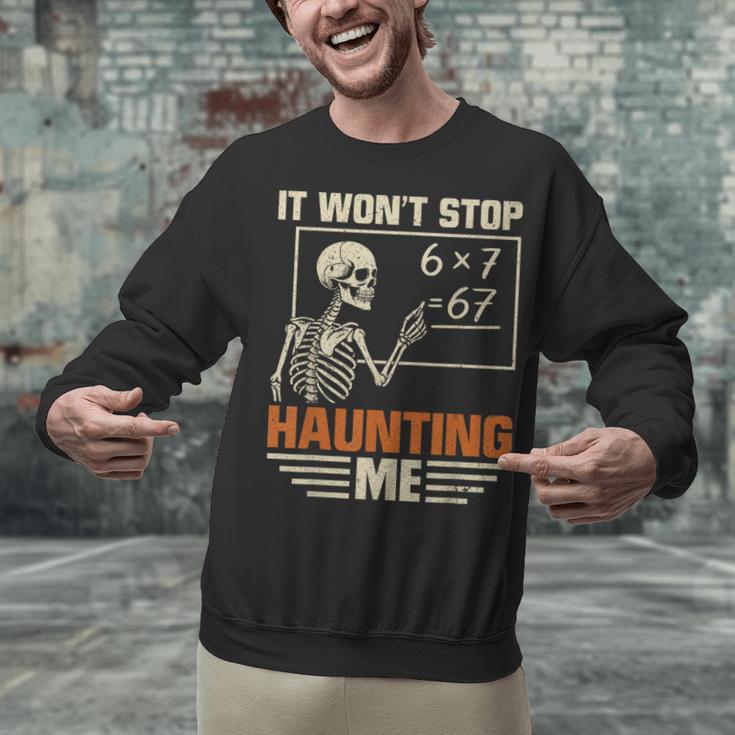 I Won't Stop Haunting Me Skeleton 6 7 Meme Teachers Unisex Sweatshirt, gift for family, gift for coworker I Won't Stop Haunting Me Skeleton 6 7 Meme Teachers Unisex Sweatshirt, gift for family, gift for coworker