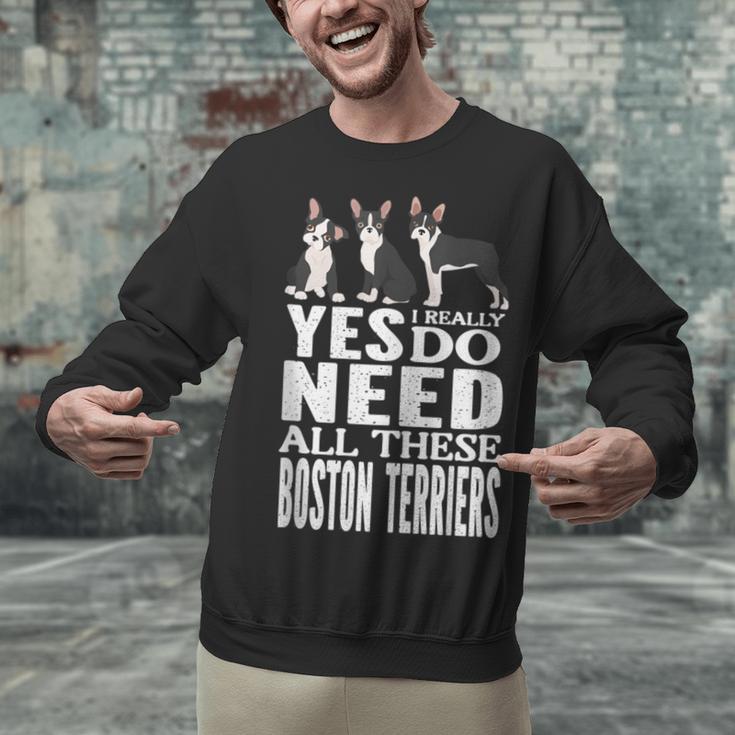 Yes I Really Do Need All These Boston Terriers Unisex Sweatshirt, gift for family, gift for coworker