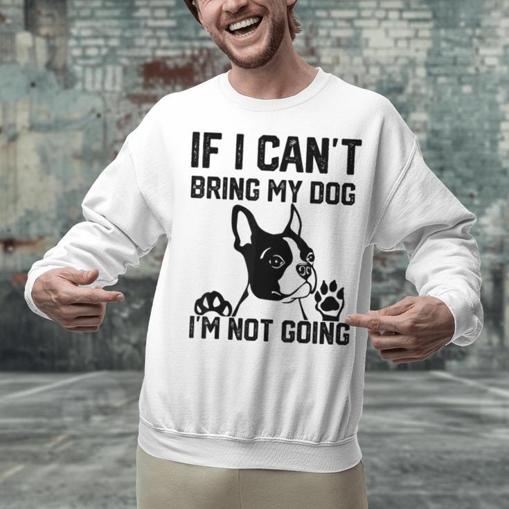 Boston Terrier If I Can't Bring My Dog I'm Not Going Men Women Kids Unisex Sweatshirt, gift for family, gift for coworker