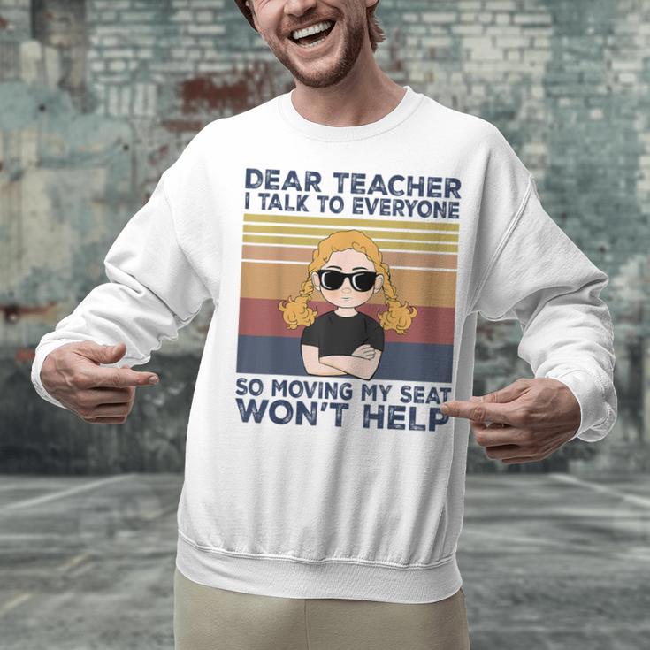 Dear Teacher I Talk To Everyone So Moving My Seat Won’t Help Unisex Sweatshirt, gift for family, gift for coworker Dear Teacher I Talk To Everyone So Moving My Seat Won’t Help Unisex Sweatshirt, gift for family, gift for coworker