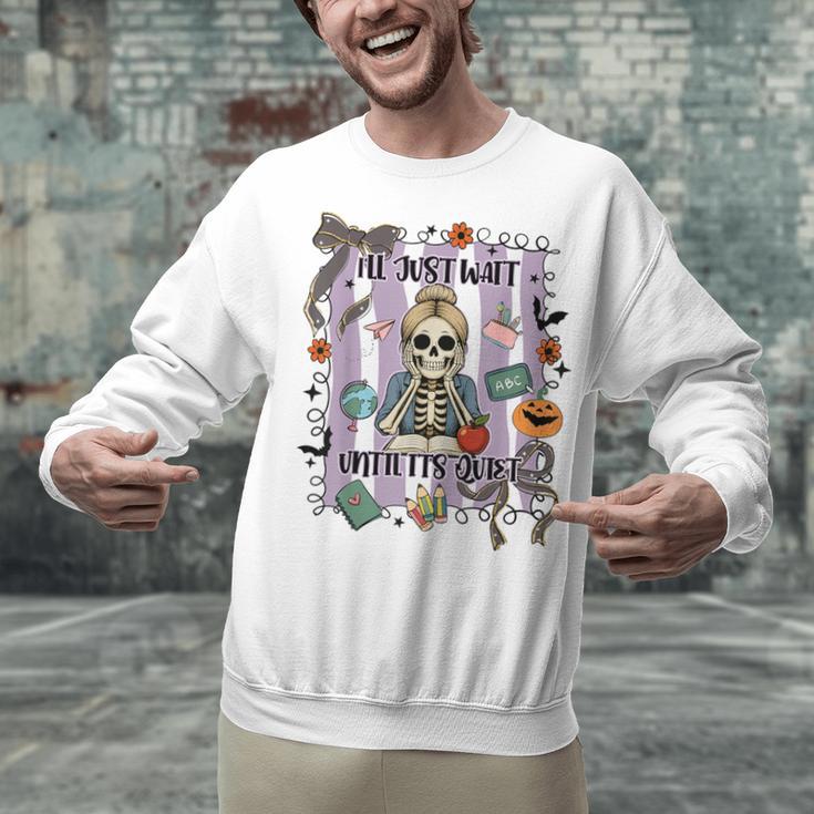 Halloween Skeleton Teacher I'Ll Just Wait Until It's Quiet Unisex Sweatshirt, gift for family, gift for coworker Halloween Skeleton Teacher I'Ll Just Wait Until It's Quiet Unisex Sweatshirt, gift for family, gift for coworker